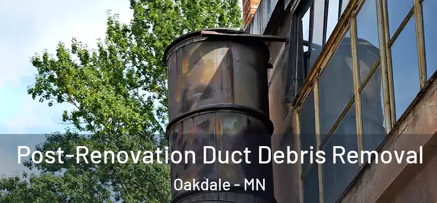  Post-Renovation Duct Debris Removal Oakdale - MN